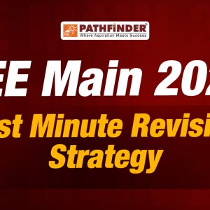 JEE Main 2024 Last-Minute Suggestion – Pathfinder Institute