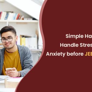Simple Hacks to Handle Stress and Anxiety before JEE Main