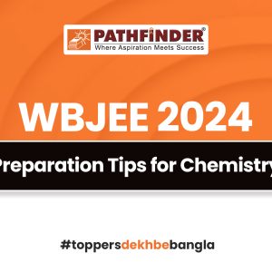 WBJEE 2024 Preparation Tips for Chemistry – Pathfinder Institute