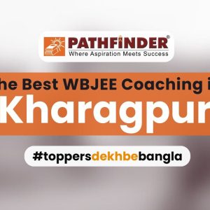 Pathfinder, the best choice for WBJEE Coaching in Kharagpur
